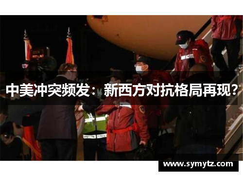中美冲突频发：新西方对抗格局再现？